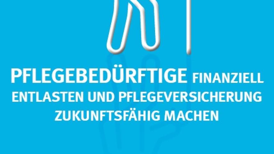 Pflegebedürftige finanziell entlasten und Pflegeversicherung zukunftsfähig machen