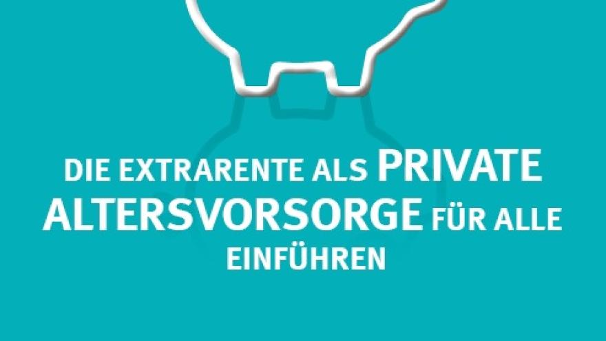 Die Extrarente als private Altersvorsorge für alle einführen