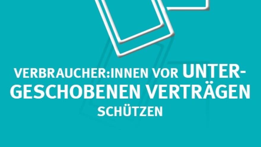 Verbraucher innen vor untergeschobenen Verträgen schützen